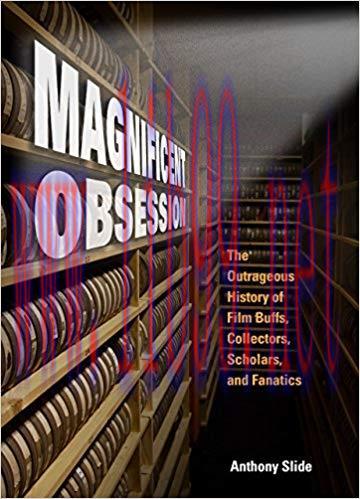Magnificent Obsession: The Outrageous History of Film Buffs, Collectors, Scholars, and Fanatics...