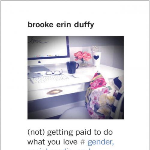 Getting Paid to Do What You Love Gender, Social Media, and Aspirational Work - Brooke Erin Duff...