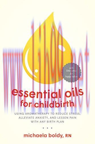 [AME]Essential Oils for Childbirth: Using Aromatherapy to Reduce Stress, Alleviate Anxiety, and...