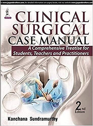 Clinical Surgical Case Manual A Comprehensive reatise for Students, Teachers and Practitioners