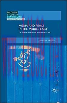 Media and Peace in the Middle East: The Role of Journalism in Israel-Palestine (Palgrave Studie...