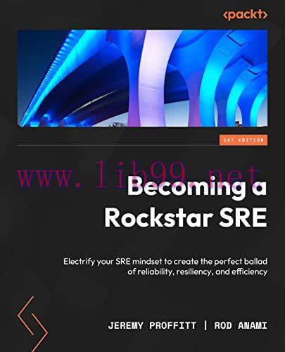[FOX-Ebook]Becoming a Rockstar SRE: Electrify your site reliability engineering mindset to buil...
