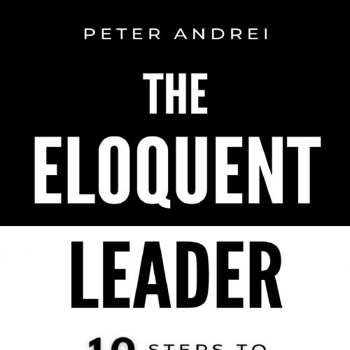Eloquent Leader_ 10 Steps to Communication That Propels You Forward, The