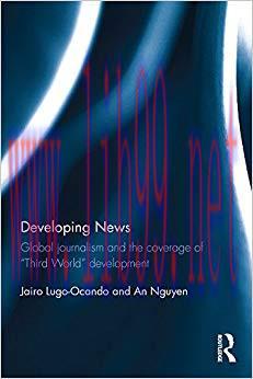 Developing News: Global journalism and the coverage of &ldquo;Third World&rdquo; development 1st Edition,