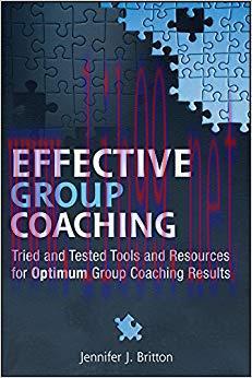 Effective Group Coaching: Tried and Tested Tools and Resources for Optimum Coaching Results 1st...