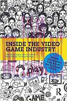 Inside the Video Game Industry: Game Developers Talk About the Business of Play 1st Edition,