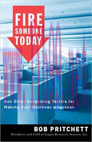 Fire Someone Today: And Other Surprising Tactics for Making Your Business a Success