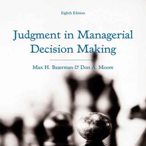 Judgment in Managerial Decision Making, 8th Edition by Max H. Bazerman - Wei Zhi