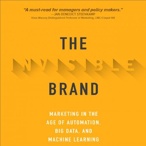 Invisible Brand Marketing in the Age of Automation Big Data and Machine Learning 1st, The - Wil...