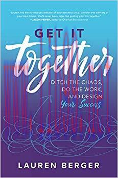 Get It Together: Ditch the Chaos, Do the Work, and Design your Success 1st Edition,