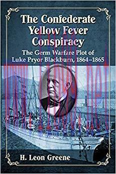 (PDF)The Confederate Yellow Fever Conspiracy: The Germ Warfare Plot of Luke Pryor Blackburn, 18...
