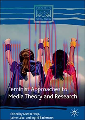 Feminist Approaches to Media Theory and Research (Comparative Feminist Studies) 1st ed. 2018 Ed...