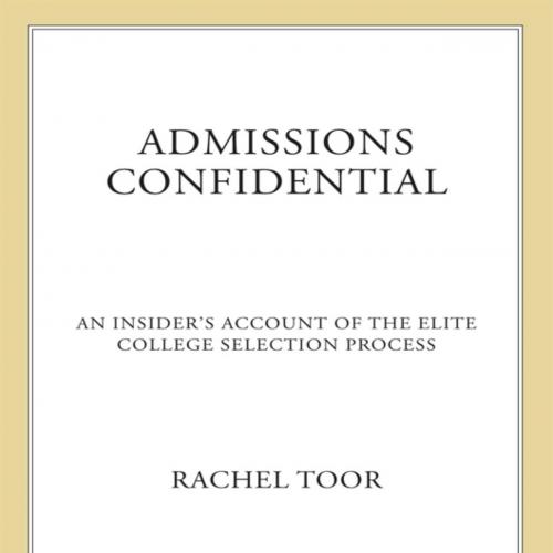 Admissions Confidential An Insider's Account of the Elite College Selection Process