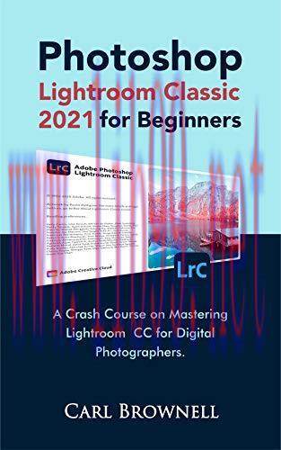 [FOX-Ebook]Photoshop Lightroom Classic 2021 for Beginners: A Crash Course on Mastering Lightroo...
