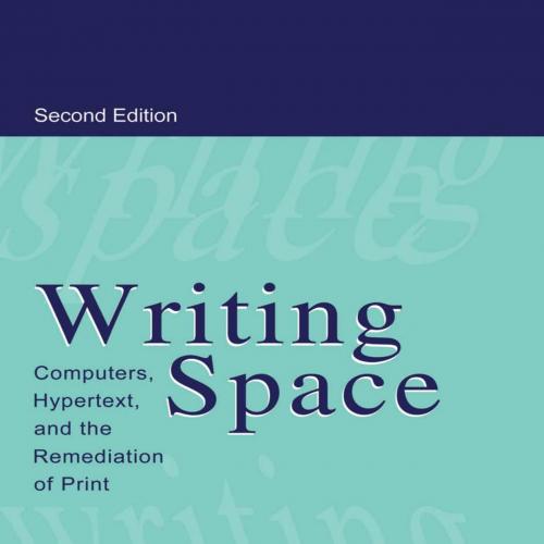 Writing Space_ Computers, Hypertext, and the Remediation of Print 2nd