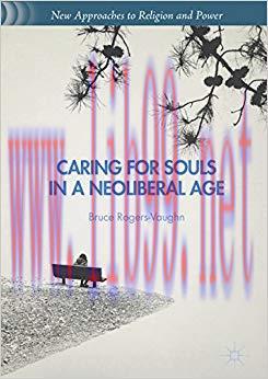 Caring for Souls in a Neoliberal Age (New Approaches to Religion and Power) 1st ed. 2016 Editio...