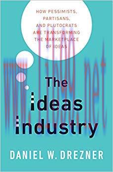 The Ideas Industry: How Pessimists, Partisans, and Plutocrats are Transforming the Marketplace ...