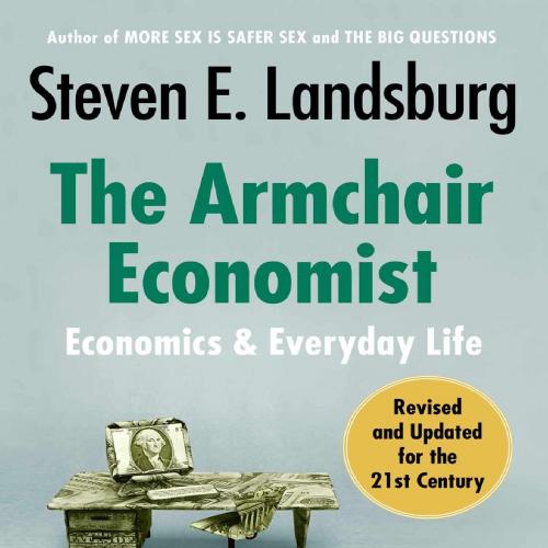 Armchair Economist (revised and updated May 2012)_ Economics & Everyday Life, The