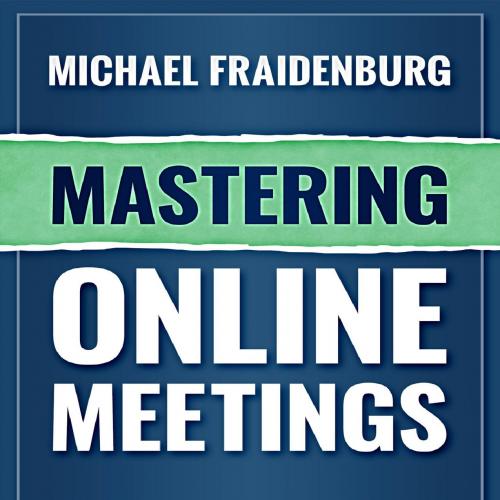 Mastering Online Meetings_ 52 Tips to Engage Your Audience and Get the Best Out of Your Virtual...