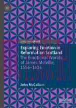 [PDF]Exploring Emotion in Reformation Scotland: The Emotional Worlds of James Melville, 1556&ndash;16...