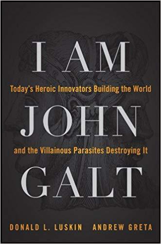 (PDF)I Am John Galt Today&rsquo;s Heroic Innovators Building the World and the Villainous Parasites D...