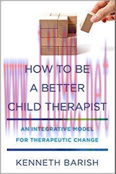 (PDF)How to Be a Better Child Therapist: An Integrative Model for Therapeutic Change 1st Editio...