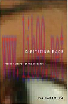 Digitizing Race: Visual Cultures of the Internet (Electronic Mediations Book 23)