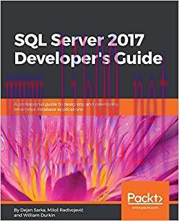 SQL Server 2017 Developer&rsquo;s Guide: A professional guide to designing and developing enterprise ...