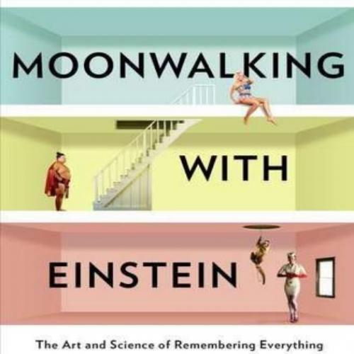 Moonwalking with Einstein the art and science of remembering everything