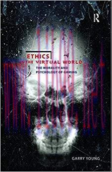 Ethics in the Virtual World: The Morality and Psychology of Gaming 1st Edition,