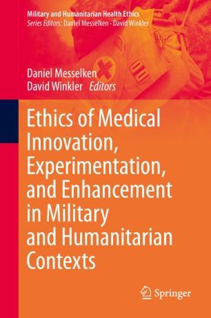 Ethics of Medical Innovation, Experimentation, and Enhancement in Military and Humanitarian Con...