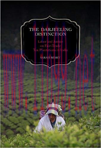 The Darjeeling Distinction: Labor and Justice on Fair-Trade Tea Plantations in India (Californi...