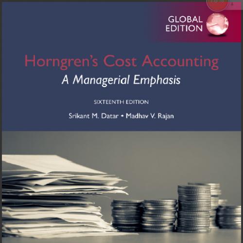 (Solution Manual)Horngren&rsquo;s Cost Accounting A Managerial Emphasis,16th Global Edition.zip