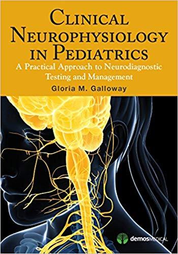 Clinical Neurophysiology in Pediatrics A Practical Approach to Neurodiagnostic Testing and Mana...