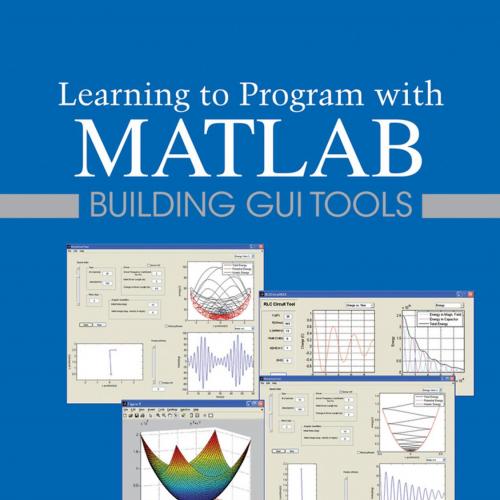 Learning to Program with MATLAB Building GUI Tools by Craig S. Lent
