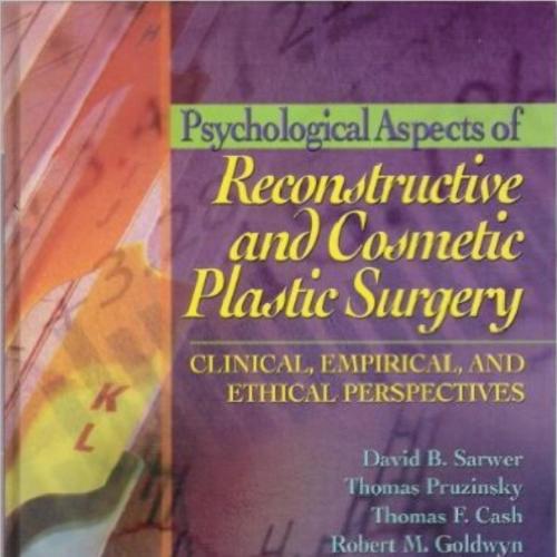 Psychological Aspects of Reconstructive and Cosmetic Plastic Surgery Clinical, Empirical, and E...