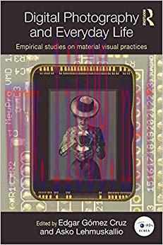 Digital Photography and Everyday Life: Empirical Studies on Material Visual Practices (Routledg...