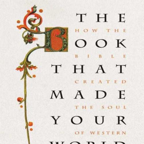 Book That Made Your World_ How the Bible Created the Soul of Western Civilization, The
