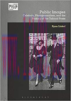 Public Images: Celebrity, Photojournalism, and the Making of the Tabloid Press (Photography, Hi...