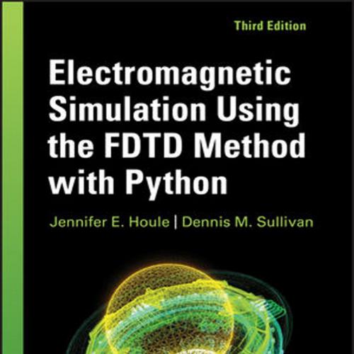 Electromagnetic Simulation Using the FDTD Method with Python 3rd Edition by Jennifer E. Houle
