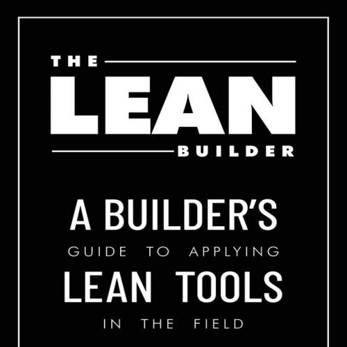 Lean Builder A Builder s Guide to Applying Lean Tools in the Field, The