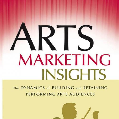 Arts Marketing Insights The Dynamics of Building and Retaining Performing Arts Audiences