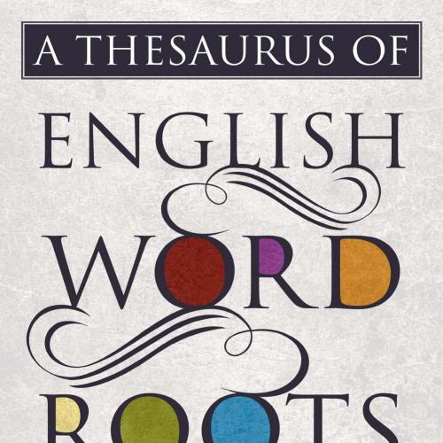 Thesaurus of English Word Roots, A - Danner, Horace Gerald