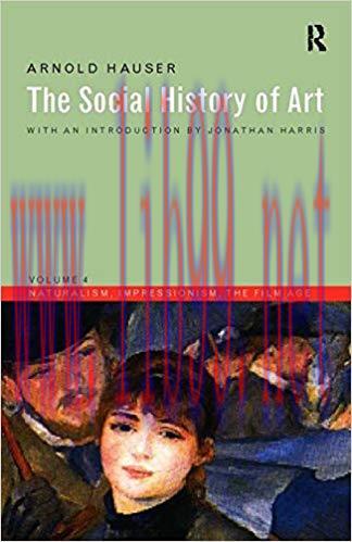 Social History of Art, Volume 4: Naturalism, Impressionism, The Film Age 3rd Edition,