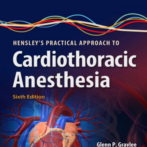 Hensley&rsquo;s Practical Approach to Cardiothoracic Anesthesia 6th by Glenn P. Gravlee MD - Glenn P....