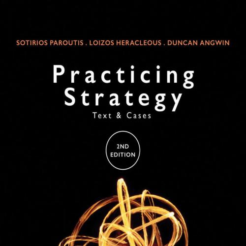 Practicing Strategy_ Text and cases 2nd - Sotirios Paroutis & Loizos Heracleous & Duncan Angwin