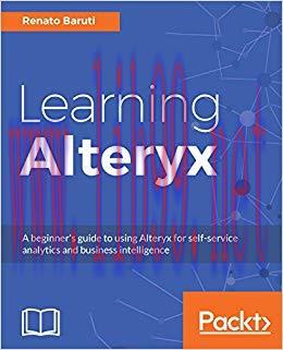 Learning Alteryx: A beginner&rsquo;s guide to using Alteryx for self-service analytics and business i...