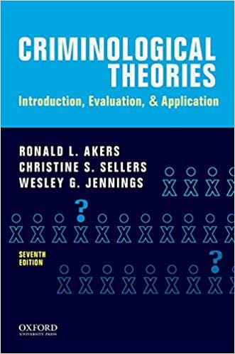 Criminological Theories Introduction, Evaluation & Application, 7th Edition