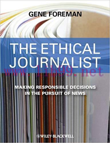 The Ethical Journalist: Making Responsible Decisions in the Pursuit of News 1st Edition,