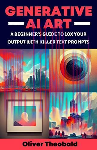 [FOX-Ebook]Generative AI Art: A Beginner&rsquo;s Guide to 10x Your Output with Killer Text Prompts (M...